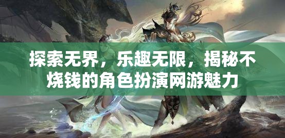 探索無界，樂趣無限，揭秘不燒錢的角色扮演網(wǎng)游魅力