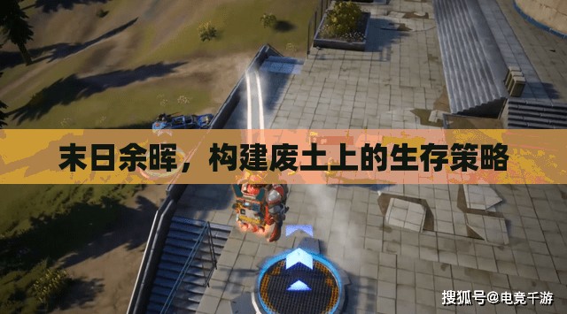 廢土余暉，構(gòu)建末日生存策略
