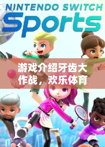 牙齒大作戰(zhàn)，歡樂(lè)體育對(duì)決的挑戰(zhàn)之旅