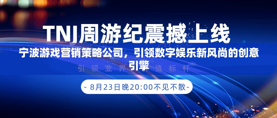寧波游戲營銷策略公司，引領(lǐng)數(shù)字娛樂新風(fēng)尚的創(chuàng)意引擎