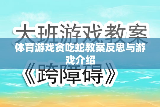 貪吃蛇體育游戲教案的反思與游戲介紹，激發(fā)運(yùn)動(dòng)樂趣與策略思維的雙重挑戰(zhàn)
