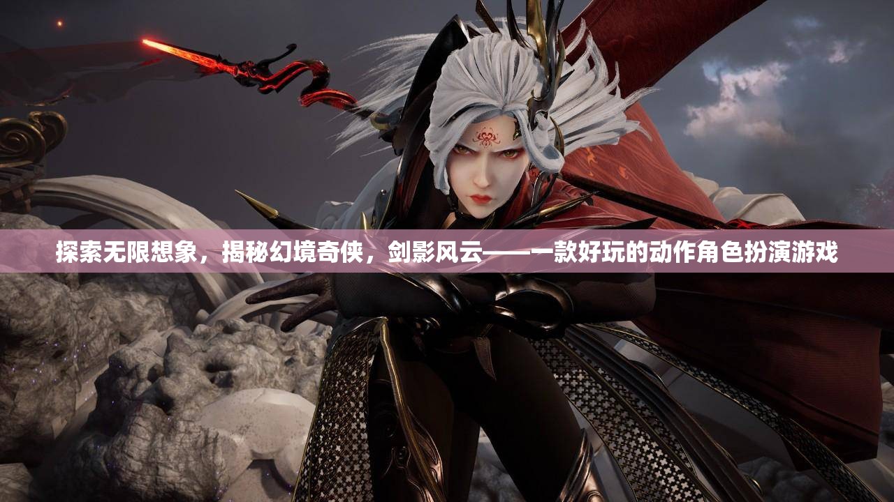 劍影風(fēng)云，探索無限想象，揭秘幻境奇?zhèn)b