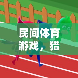 民間體育游戲，獵人抓野兔的樂趣與傳承