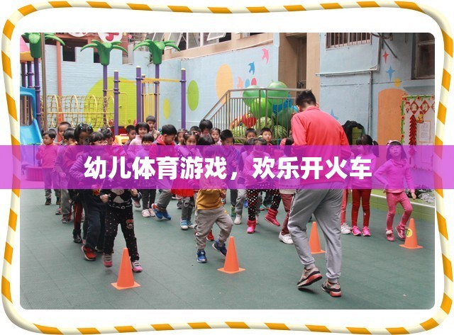 歡樂(lè)開(kāi)火車(chē)，幼兒體育游戲的樂(lè)趣與益處