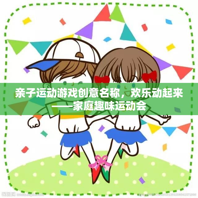 歡樂動起來，家庭趣味運動會——親子運動游戲創(chuàng)意名稱