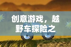 中班教案，創(chuàng)意越野車探險之旅