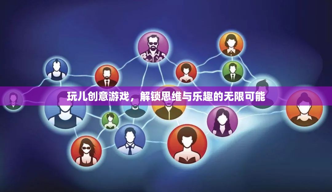 解鎖思維與樂趣，創(chuàng)意游戲的無限可能