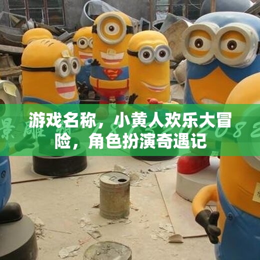 小黃人歡樂大冒險，角色扮演的奇幻之旅
