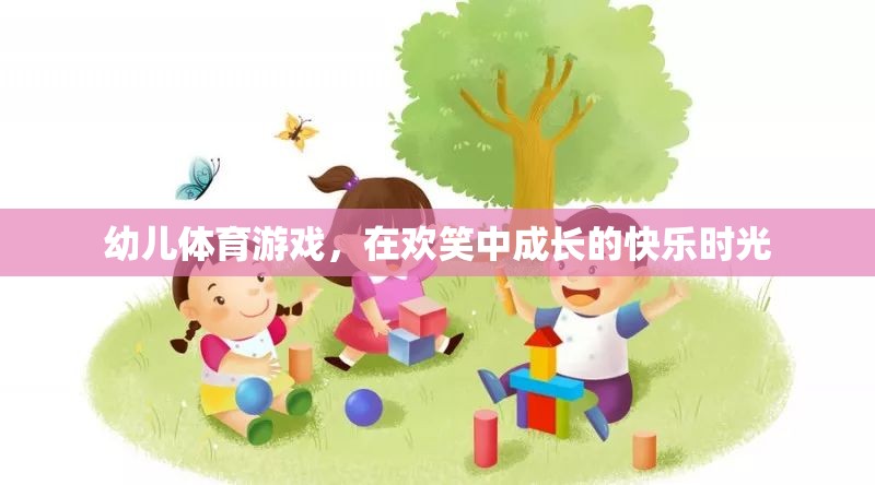 歡笑中成長(zhǎng)的快樂(lè)時(shí)光，幼兒體育游戲的奇妙之旅
