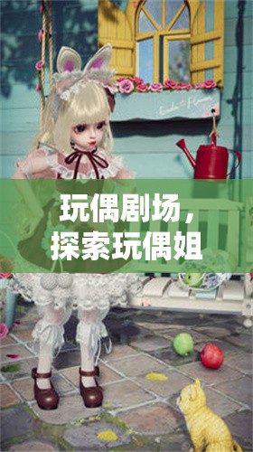玩偶劇場，探索玩偶姐姐的奇幻角色扮演之旅
