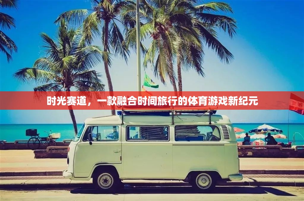時(shí)光賽道，探索時(shí)間旅行的體育游戲新紀(jì)元