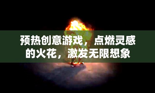 預熱創(chuàng)意游戲，點燃靈感的火花，激發(fā)無限想象  第1張