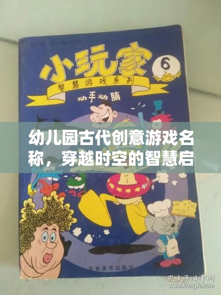 穿越時(shí)空的智慧啟蒙之旅，古代創(chuàng)意游戲在幼兒園的奇妙體驗(yàn)