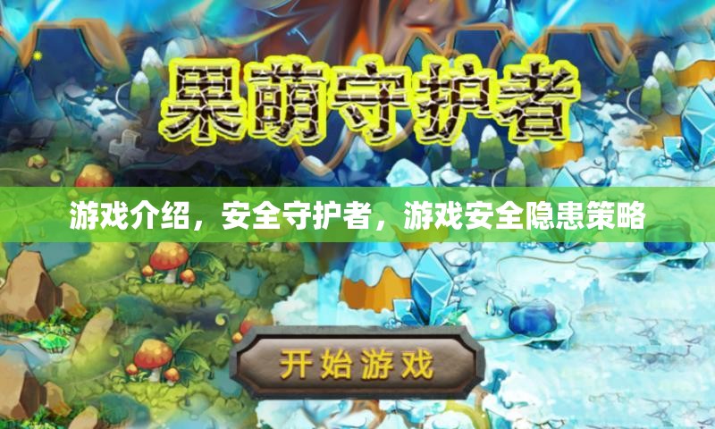 守護(hù)游戲安全，揭秘安全守護(hù)者的隱患策略與防護(hù)措施