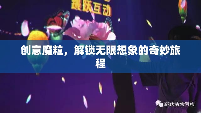 創(chuàng)意魔粒，解鎖無(wú)限想象的奇妙旅程