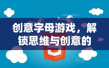 解鎖思維與創(chuàng)意的奇妙之旅，創(chuàng)意字母游戲