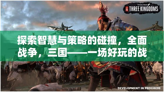 智慧與策略的碰撞，全面戰(zhàn)爭(zhēng)三國(guó)——深度解析這款好玩的戰(zhàn)爭(zhēng)策略游戲