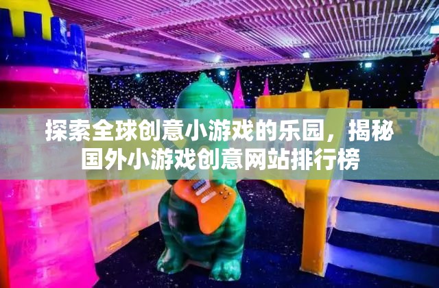 探索全球創(chuàng)意小游戲的樂園，揭秘國外小游戲創(chuàng)意網(wǎng)站排行榜