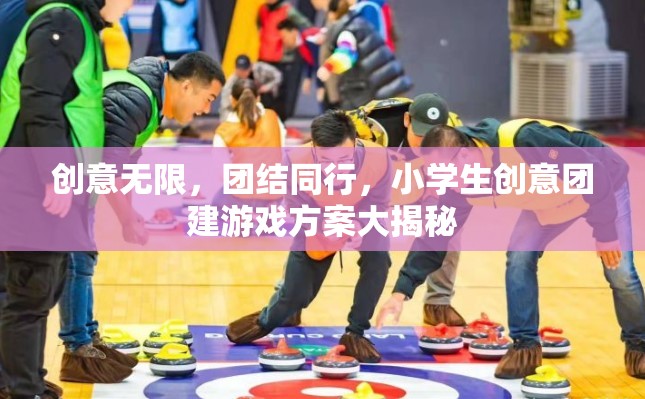 創(chuàng)意無(wú)限，團(tuán)結(jié)同行，小學(xué)生創(chuàng)意團(tuán)建游戲方案全解析