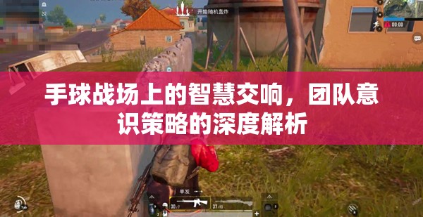 手球戰(zhàn)場上的智慧交響，團隊意識與策略的深度解析