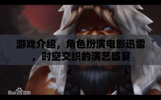 游戲介紹，角色扮演電影迅雷，時(shí)空交織的演藝盛宴