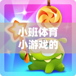小班體育小游戲的魔力，解鎖幼兒成長(zhǎng)的多元益處