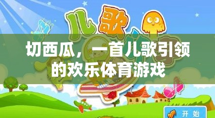 西瓜切切樂，兒歌引領(lǐng)的歡樂體育游戲