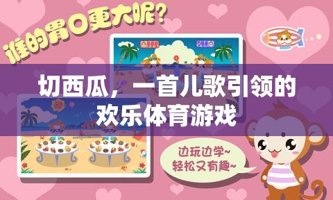 西瓜切切樂，兒歌引領(lǐng)的歡樂體育游戲
