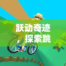 躍動(dòng)奇跡，解鎖跳跳主題體育游戲的無(wú)限樂(lè)趣