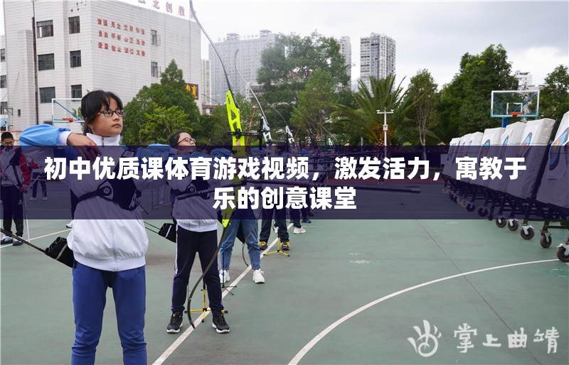 初中體育游戲視頻，激發(fā)活力，寓教于樂的創(chuàng)意課堂