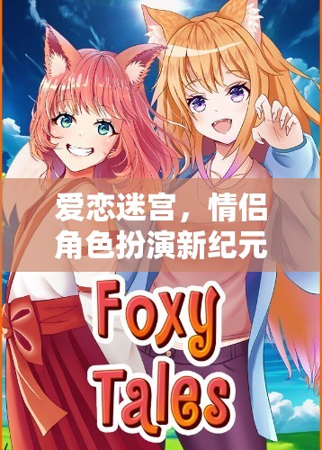 愛(ài)戀迷宮，解鎖情侶角色扮演新紀(jì)元
