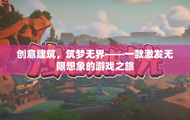 創(chuàng)意建筑，筑夢無界——探索無限想象的游戲之旅