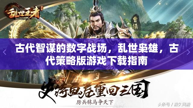 古代智謀的數(shù)字戰(zhàn)場，亂世梟雄策略版游戲下載指南