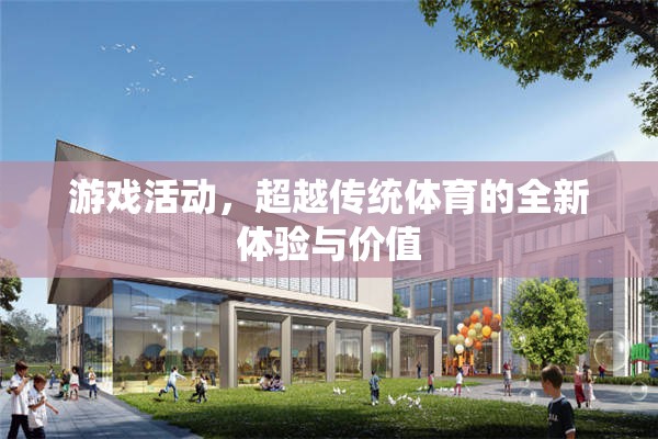 超越傳統(tǒng)體育，游戲活動帶來的全新體驗與價值