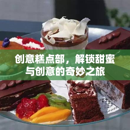 解鎖甜蜜與創(chuàng)意，創(chuàng)意糕點部的奇妙之旅