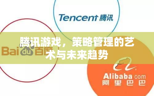 騰訊游戲，策略管理的藝術(shù)與未來趨勢探索
