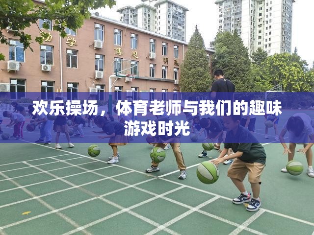 歡樂(lè)操場(chǎng)，體育老師與我們的趣味游戲時(shí)光