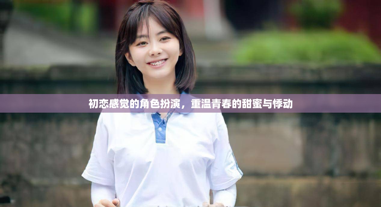 重燃初戀火花，角色扮演中的青春甜蜜與悸動