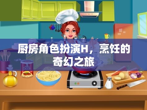 廚房的奇幻角色扮演，烹飪的奇妙之旅