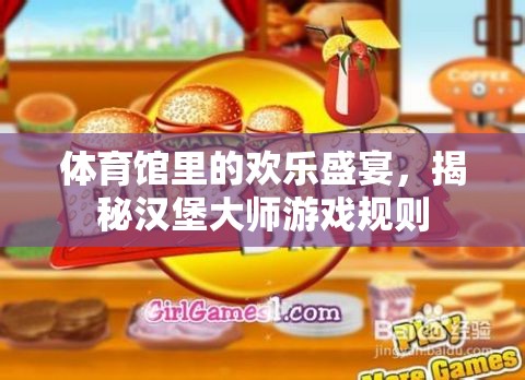 揭秘漢堡大師，體育館里的歡樂盛宴游戲規(guī)則