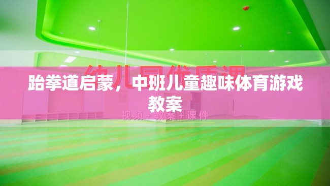 中班兒童跆拳道啟蒙，趣味體育游戲教案設(shè)計(jì)