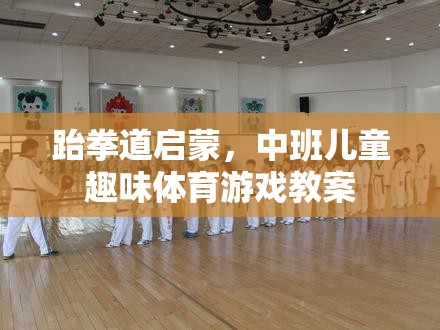 中班兒童跆拳道啟蒙，趣味體育游戲教案設(shè)計(jì)
