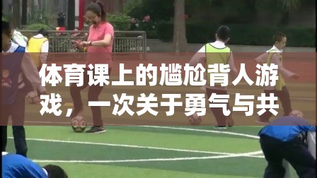 體育課上的背人游戲，勇氣與共融的體驗(yàn)  第3張
