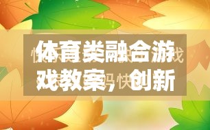 創(chuàng)新與樂趣并行的體育類融合游戲教案，打造新型體育教學新模式