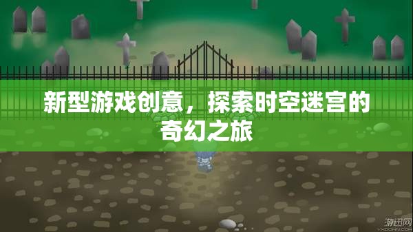 時空迷宮，探索奇幻之旅的全新游戲創(chuàng)意  第3張