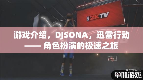 DJSONA，迅雷行動(dòng)——角色扮演的極速冒險(xiǎn)之旅