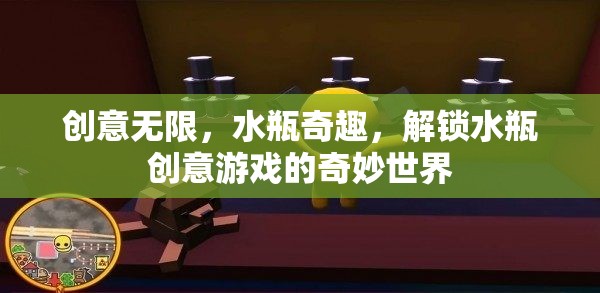 解鎖水瓶創(chuàng)意游戲的奇妙世界，創(chuàng)意無限，水瓶奇趣