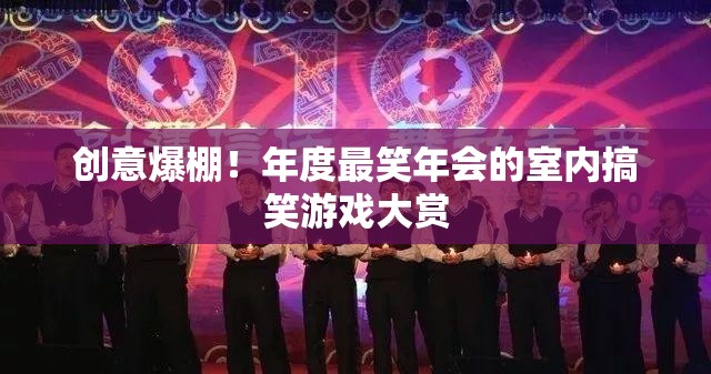 年度最爆笑年會室內(nèi)搞笑游戲大賞，創(chuàng)意無限，笑點滿滿