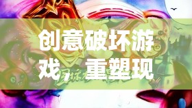 重塑現(xiàn)實的奇妙之旅，創(chuàng)意破壞游戲