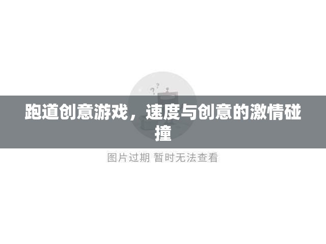 速度與創(chuàng)意的激情碰撞，跑道創(chuàng)意游戲